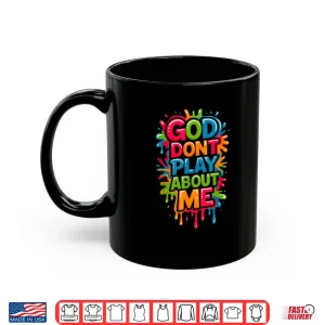 Mug God Dont Play About Me Funny Quote Shirt