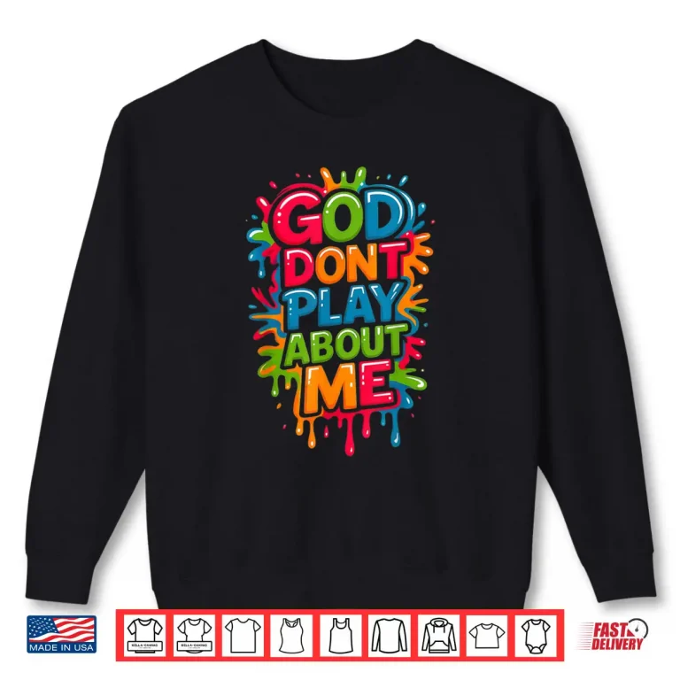 Sweatshirt God Dont Play About Me Funny Quote Shirt