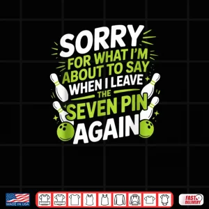 Design Funny Sorry for What I Say Leaving Seven Pin Bowling Alley Shirt