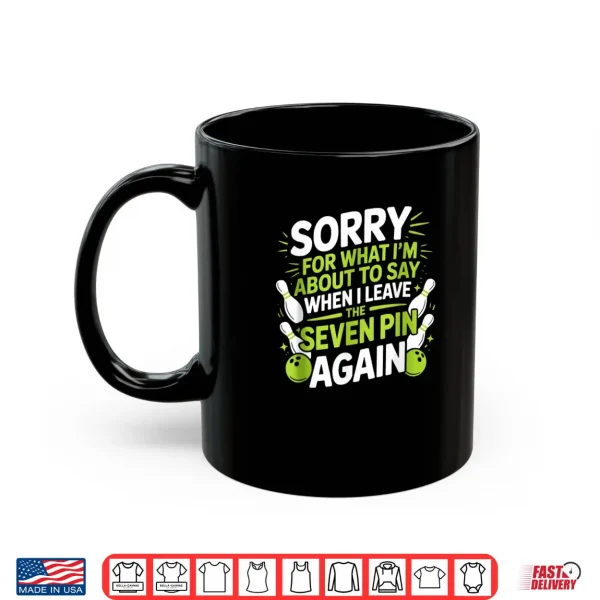 Mug Funny Sorry for What I Say Leaving Seven Pin Bowling Alley Shirt