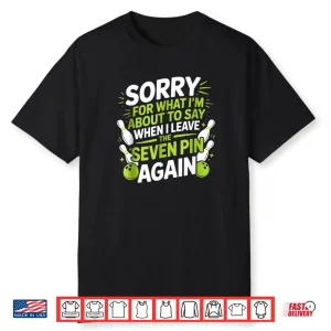Funny Sorry for What I Say Leaving Seven Pin Bowling Alley Shirt