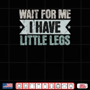 Design Vintage Funny Wait for Me I Have Little Legs Shirt