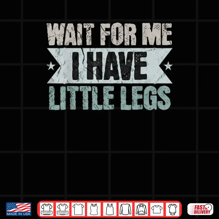 Vintage Funny Wait for Me I Have Little Legs Shirt 4 Design Vintage Funny Wait for Me I Have Little Legs Shirt
