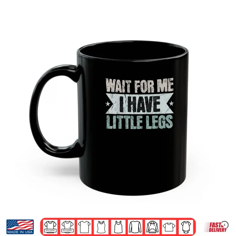 Vintage Funny Wait for Me I Have Little Legs Shirt 3 Mug Vintage Funny Wait for Me I Have Little Legs Shirt