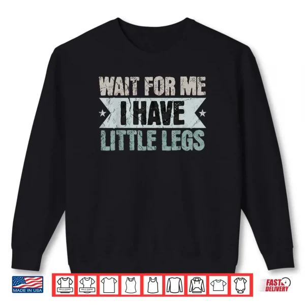 Sweatshirt Vintage Funny Wait for Me I Have Little Legs Shirt