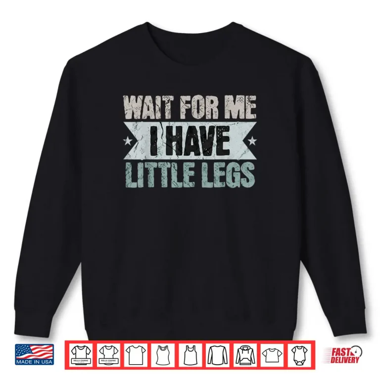 Vintage Funny Wait for Me I Have Little Legs Shirt 1 Sweatshirt Vintage Funny Wait for Me I Have Little Legs Shirt