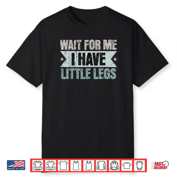 Vintage Funny Wait for Me I Have Little Legs Shirt