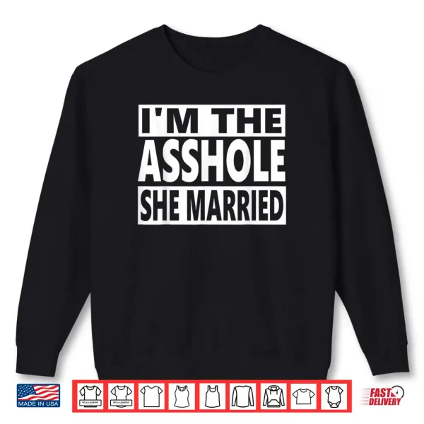 Sweatshirt Im The Asshole She Married Couple Real Women Marry Asshole Shirt