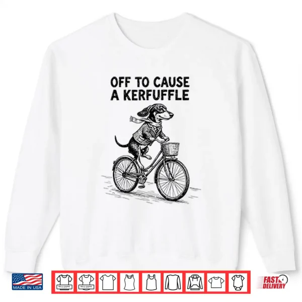 Sweatshirt Off To Cause A Kerfuffle Dachshund Shirt