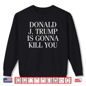 Sweatshirt Jimmy Kimmel Donald J. Trump Is Gonna Kill You Shirt