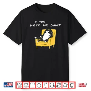 If You Need Me Don’t Funny Black Cat Shirt