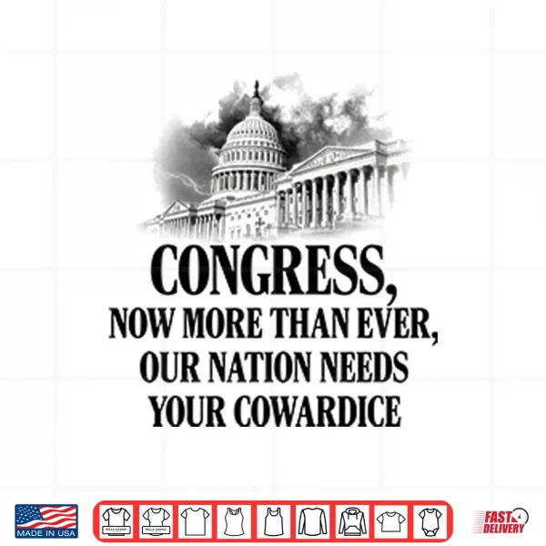 Congress Now More Than Ever Our Nation Needs Your Cowardice Shirt 4 Design Congress Now More Than Ever Our Nation Needs Your Cowardice Shirt