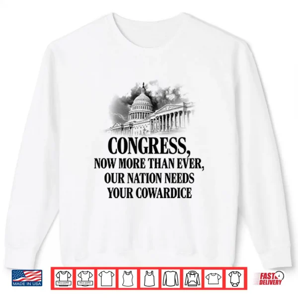 Congress Now More Than Ever Our Nation Needs Your Cowardice Shirt 1 Sweatshirt Congress Now More Than Ever Our Nation Needs Your Cowardice Shirt