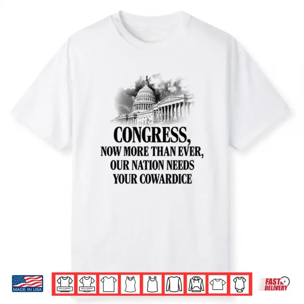 Congress Now More Than Ever Our Nation Needs Your Cowardice Shirt