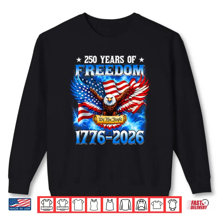 250 Years Of Freedom American 1776 2026 250th USA Birthday Shirt 1 Sweatshirt 250 Years Of Freedom American 1776 2026 250th USA Birthday Shirt