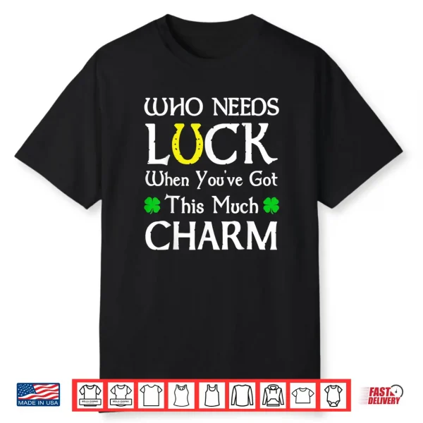 Who Needs Luck When You’ve Got This Much Charm Shirt