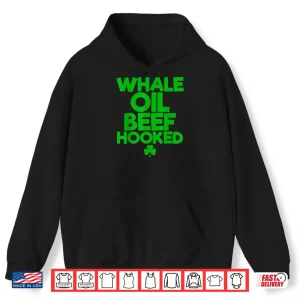 WHALE OIL BEEF HOOKED Funny Saint Paddy's St. Patrick's Day Shirt 2 Hoodie WHALE OIL BEEF HOOKED Funny Saint Paddys St. Patricks Day Shirt