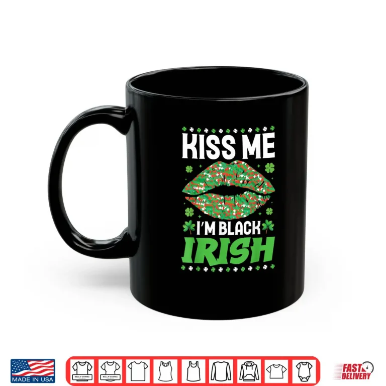 Mug Kiss Me Im Black Irish Saint Patricks Day Shamrocks Shirt