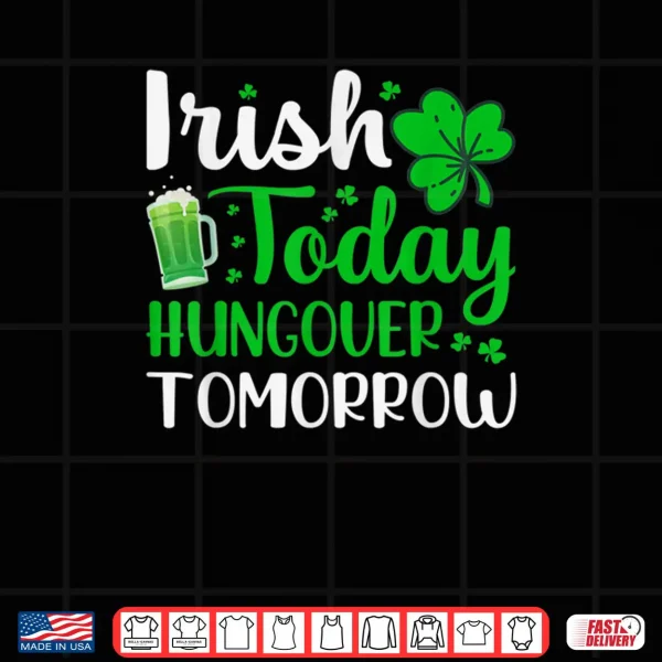 Design Irish today Hungover tomorrow Saint Patricks Day Shirt