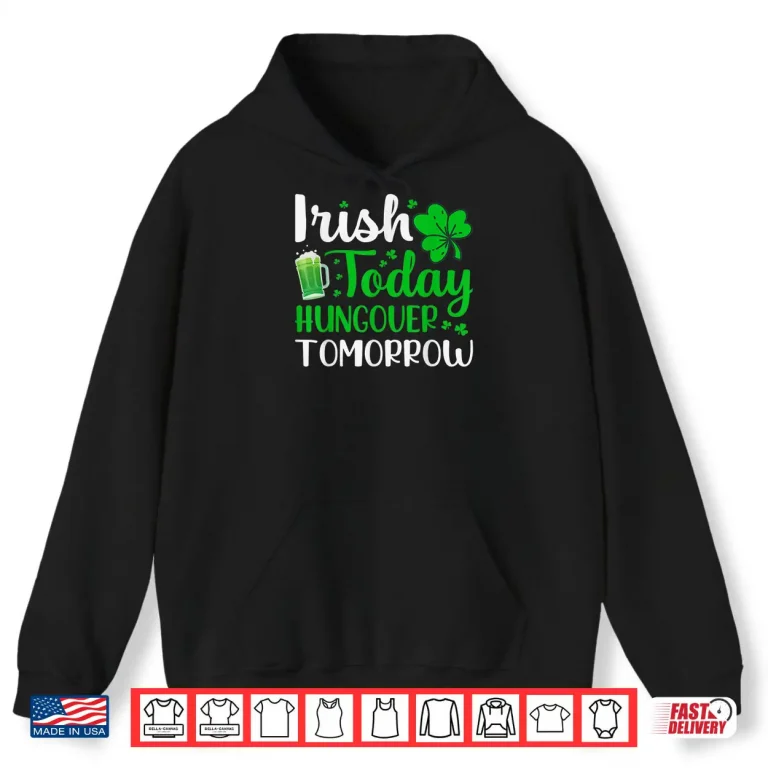 Hoodie Irish today Hungover tomorrow Saint Patricks Day Shirt