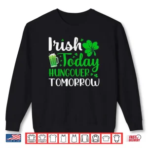 Sweatshirt Irish today Hungover tomorrow Saint Patricks Day Shirt