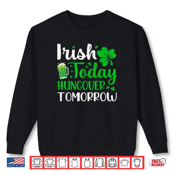 Sweatshirt Irish today Hungover tomorrow Saint Patricks Day Shirt