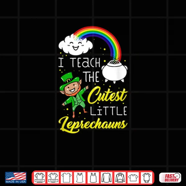 Design I Teach The Cutest Little Leprechauns St Patrick Day Teacher Shirt