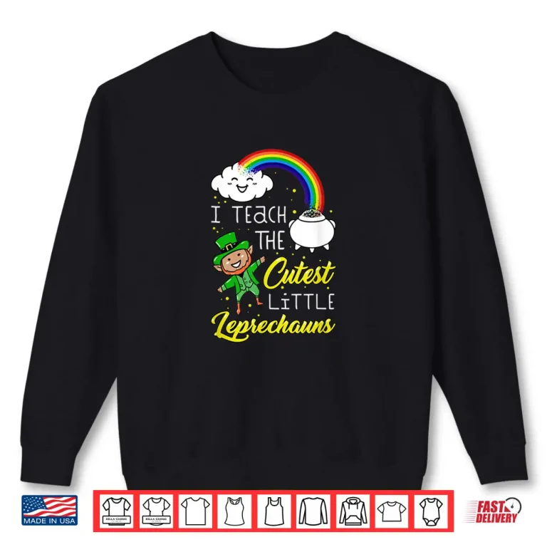 Sweatshirt I Teach The Cutest Little Leprechauns St Patrick Day Teacher Shirt