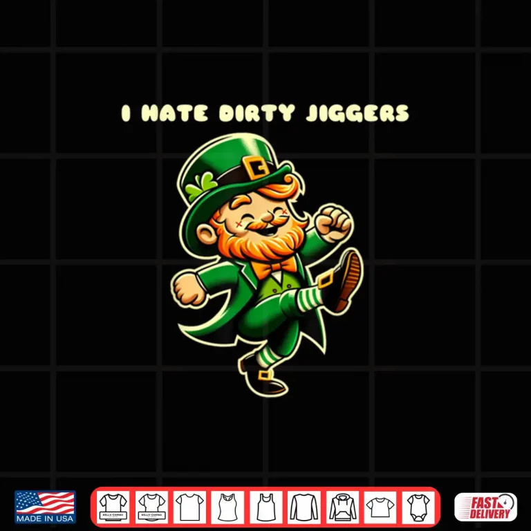 Design I hate dirty jiggers quotes st Patricks day leprechaun Shirt