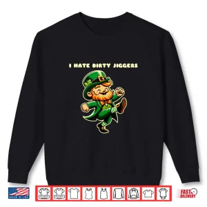 I hate dirty jiggers quotes st Patrick's day leprechaun Shirt 1 Sweatshirt I hate dirty jiggers quotes st Patricks day leprechaun Shirt
