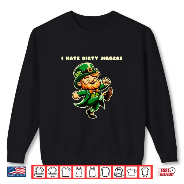 Sweatshirt I hate dirty jiggers quotes st Patricks day leprechaun Shirt