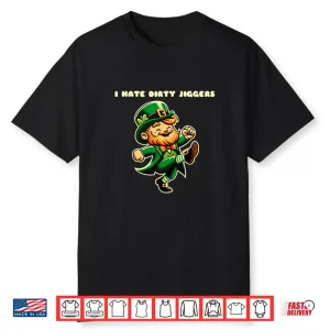 I hate dirty jiggers quotes st Patrick’s day leprechaun Shirt