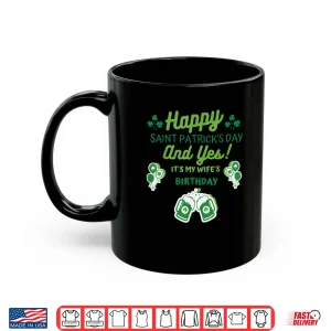 Mug Happy Saint Patricks Day And Yes Its My Wifes birthday Shirt