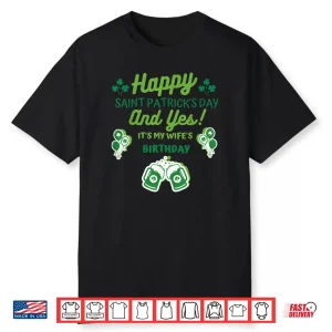 Happy Saint Patrick’s Day And Yes It’s My Wife’s birthday Shirt