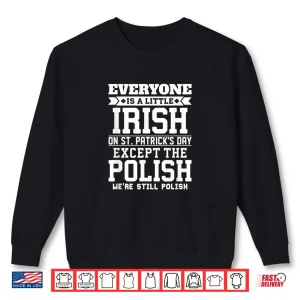 Sweatshirt Everyone Is Little Irish on St Patricks Day Except Polish Shirt