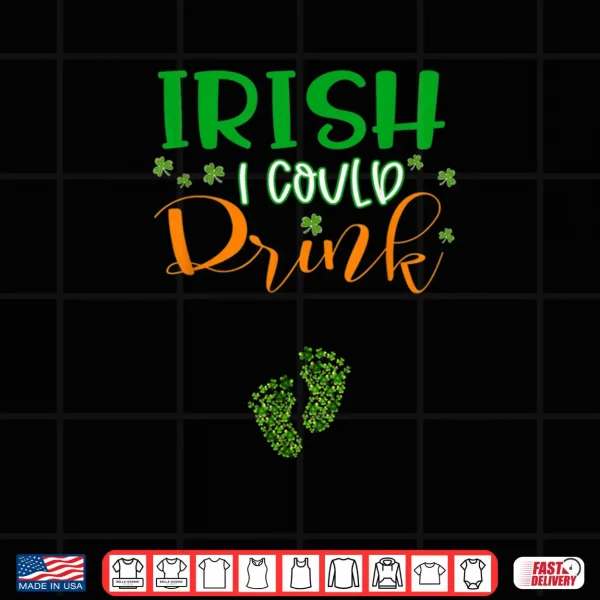 Design Baby Irish I Could Drink Pregnancy St Patricks Day Shirt