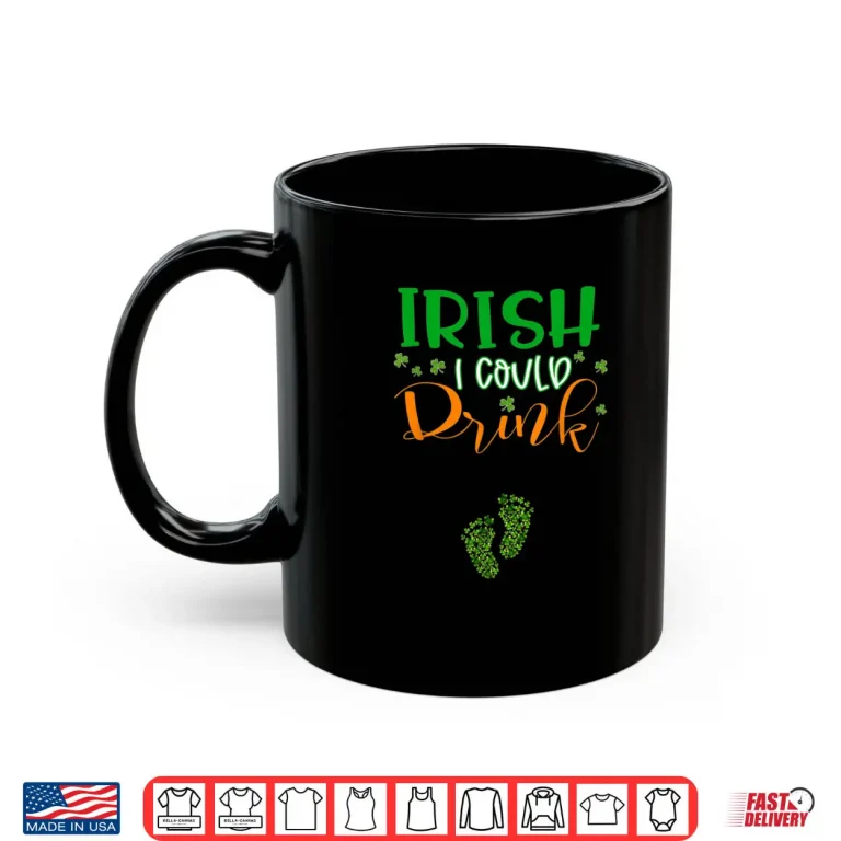 Mug Baby Irish I Could Drink Pregnancy St Patricks Day Shirt