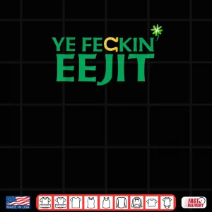 Ye Feckin Eejit St. Patrick's Day Saint Paddy Irish Ireland Shirt 4 Design Ye Feckin Eejit St. Patricks Day Saint Paddy Irish Ireland Shirt