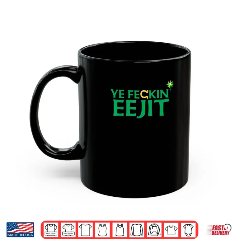 Mug Ye Feckin Eejit St. Patricks Day Saint Paddy Irish Ireland Shirt