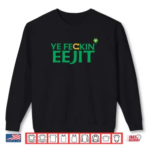 Ye Feckin Eejit St. Patrick's Day Saint Paddy Irish Ireland Shirt 1 Sweatshirt Ye Feckin Eejit St. Patricks Day Saint Paddy Irish Ireland Shirt