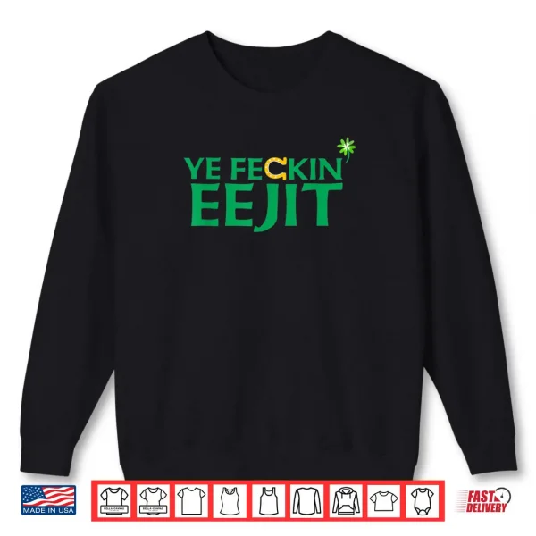 Sweatshirt Ye Feckin Eejit St. Patricks Day Saint Paddy Irish Ireland Shirt