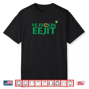 Ye Feckin Eejit St. Patrick’s Day Saint Paddy Irish Ireland Shirt