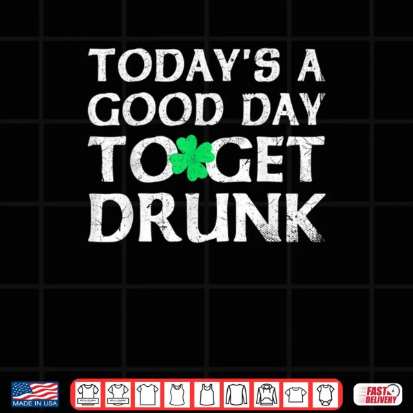 Design St Patricks Day Todays A Good Day To Get Drunk Shirt