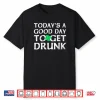 St Patrick’s Day Today’s A Good Day To Get Drunk Shirt