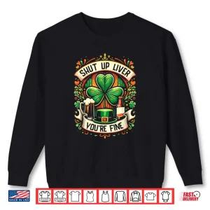 Sweatshirt Shut Up Liver Youre Fine Irish St Patricks Day Drinking Shirt