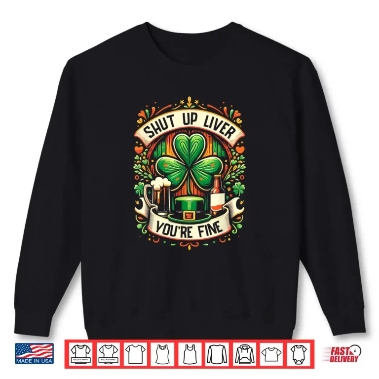 Sweatshirt Shut Up Liver Youre Fine Irish St Patricks Day Drinking Shirt