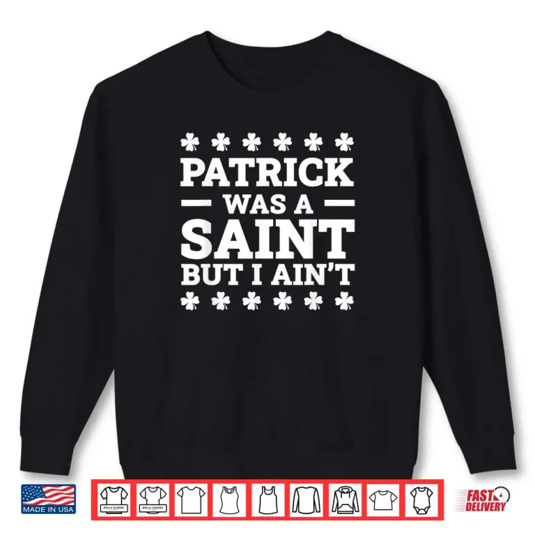 Sweatshirt Patrick Was A Saint But I Aint Funny St. Patricks Day Shirt