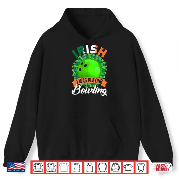 Hoodie Irish I Was Playing Bowling Shamrocks Saint Patricks Day Shirt