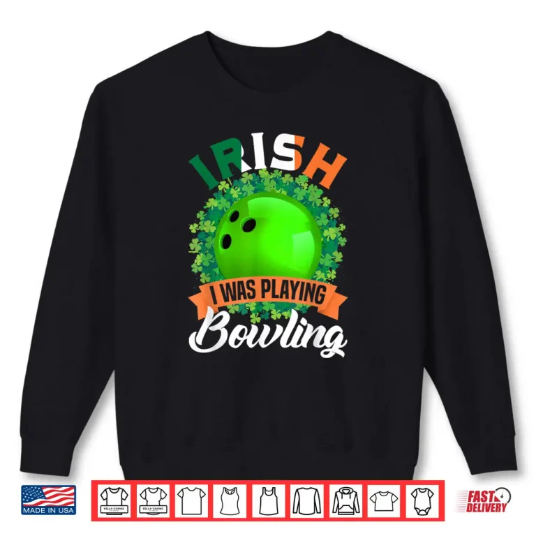 Sweatshirt Irish I Was Playing Bowling Shamrocks Saint Patricks Day Shirt