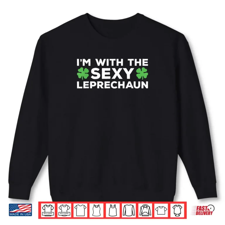 Sweatshirt Im With The Sexy Leprechaun St. Patricks Day Clover Shirt
